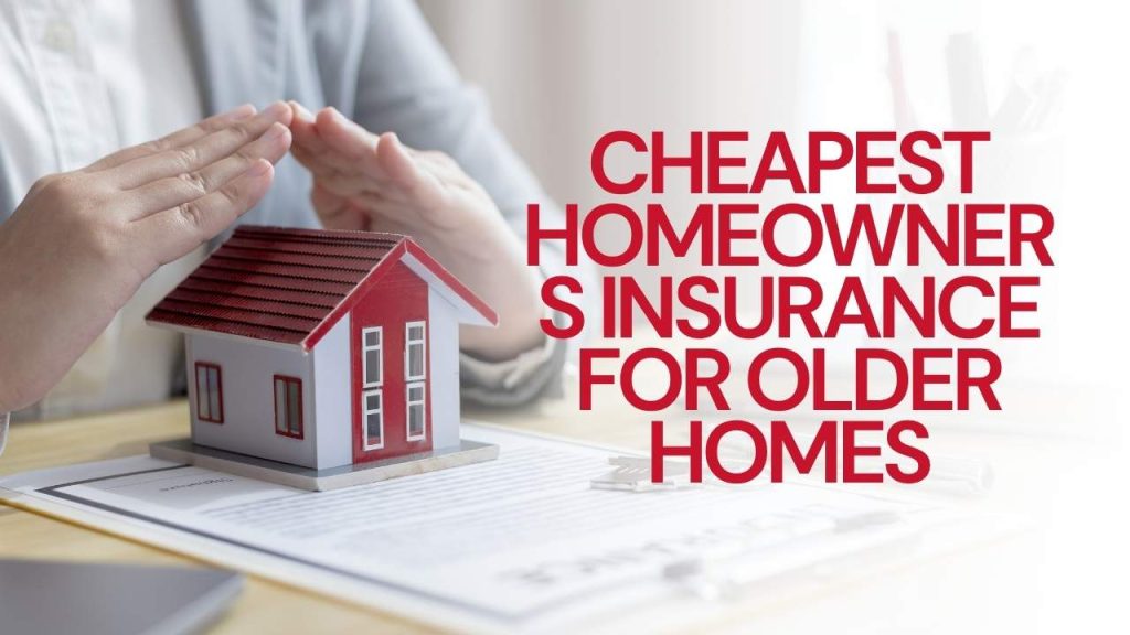 Cheapest Homeowners Insurance For Older Homes